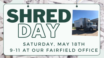 Shred Day - Saturday, May 18th, 9-11 at our Fairfield office.